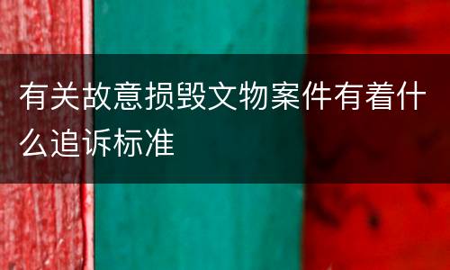 有关故意损毁文物案件有着什么追诉标准