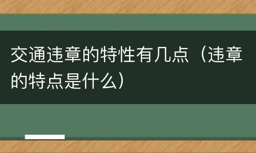交通违章的特性有几点（违章的特点是什么）