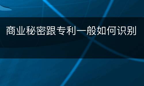 商业秘密跟专利一般如何识别