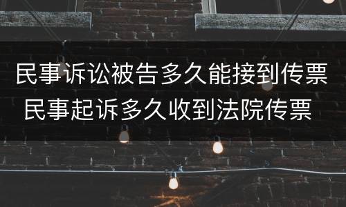 民事诉讼被告多久能接到传票 民事起诉多久收到法院传票
