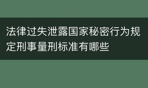 法律过失泄露国家秘密行为规定刑事量刑标准有哪些