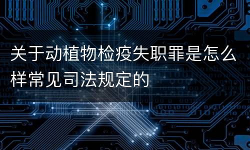 关于动植物检疫失职罪是怎么样常见司法规定的