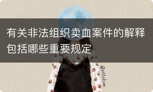 有关非法组织卖血案件的解释包括哪些重要规定
