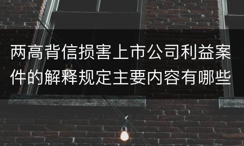 两高背信损害上市公司利益案件的解释规定主要内容有哪些