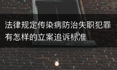 法律规定传染病防治失职犯罪有怎样的立案追诉标准