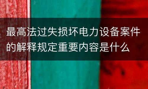 最高法过失损坏电力设备案件的解释规定重要内容是什么