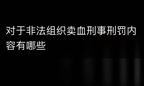 对于非法组织卖血刑事刑罚内容有哪些