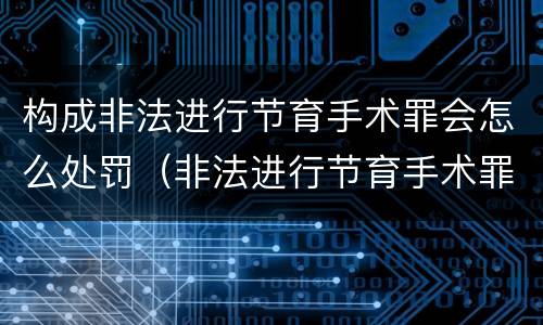 构成非法进行节育手术罪会怎么处罚（非法进行节育手术罪和过失致人死亡）