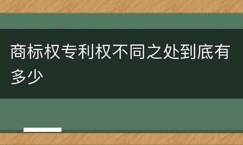 商标权专利权不同之处到底有多少