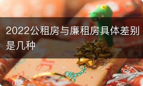 2022公租房与廉租房具体差别是几种
