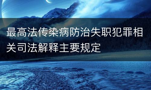最高法传染病防治失职犯罪相关司法解释主要规定