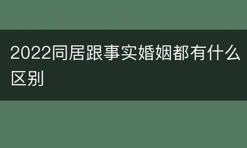 2022同居跟事实婚姻都有什么区别