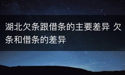 湖北欠条跟借条的主要差异 欠条和借条的差异