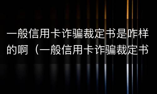 一般信用卡诈骗裁定书是咋样的啊（一般信用卡诈骗裁定书是咋样的啊怎么写）