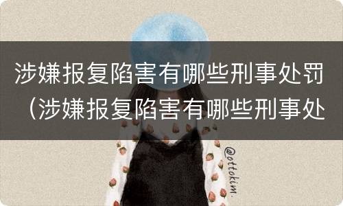 涉嫌报复陷害有哪些刑事处罚（涉嫌报复陷害有哪些刑事处罚案件）