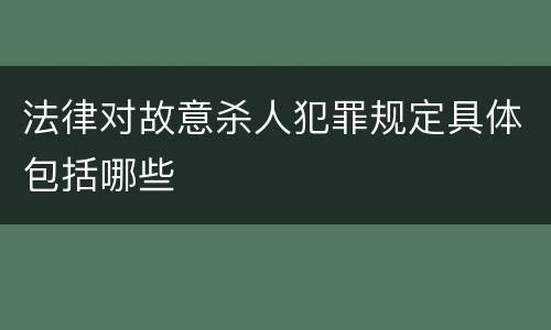法律对故意杀人犯罪规定具体包括哪些