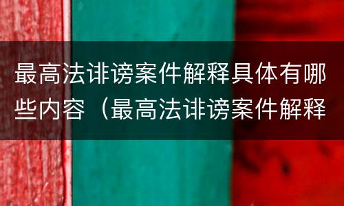 最高法诽谤案件解释具体有哪些内容（最高法诽谤案件解释具体有哪些内容呢）