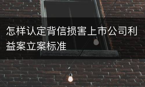 怎样认定背信损害上市公司利益案立案标准