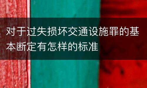 对于过失损坏交通设施罪的基本断定有怎样的标准
