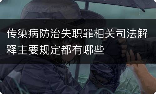 传染病防治失职罪相关司法解释主要规定都有哪些