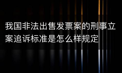 我国非法出售发票案的刑事立案追诉标准是怎么样规定