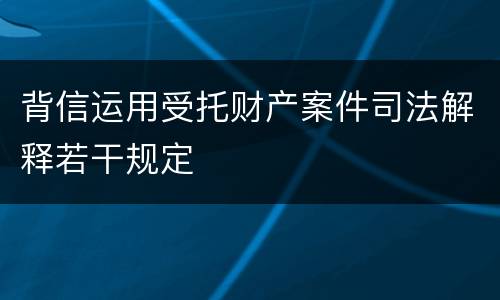 背信运用受托财产案件司法解释若干规定