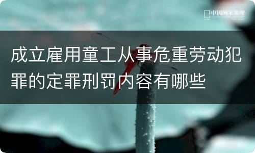 成立雇用童工从事危重劳动犯罪的定罪刑罚内容有哪些