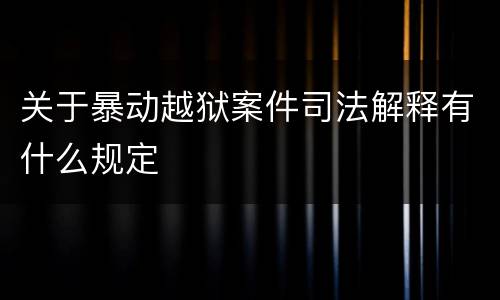 关于暴动越狱案件司法解释有什么规定