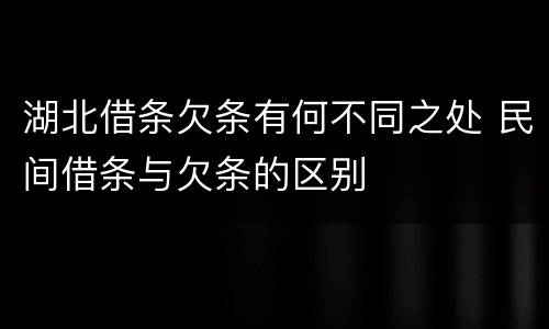 湖北借条欠条有何不同之处 民间借条与欠条的区别