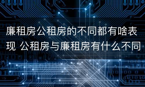 廉租房公租房的不同都有啥表现 公租房与廉租房有什么不同