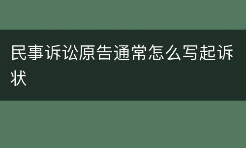 民事诉讼原告通常怎么写起诉状