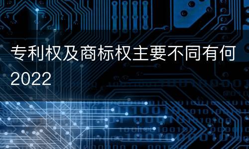 专利权及商标权主要不同有何2022