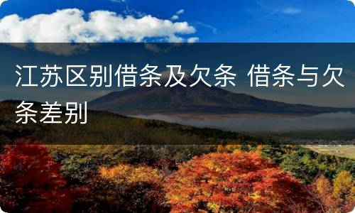 江苏区别借条及欠条 借条与欠条差别