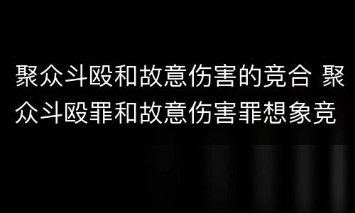 聚众斗殴和故意伤害的竞合 聚众斗殴罪和故意伤害罪想象竞合