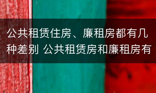 公共租赁住房、廉租房都有几种差别 公共租赁房和廉租房有什么区别