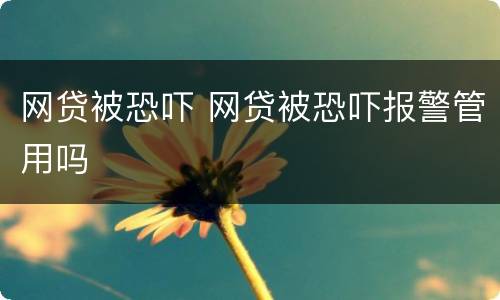 网贷被恐吓 网贷被恐吓报警管用吗