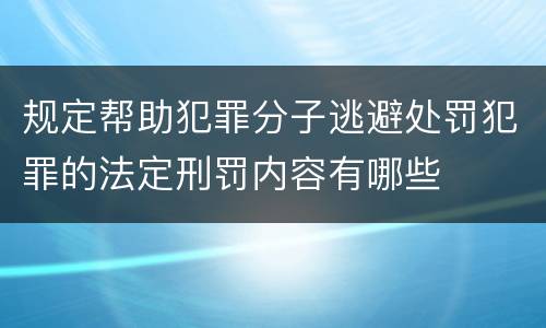 规定帮助犯罪分子逃避处罚犯罪的法定刑罚内容有哪些