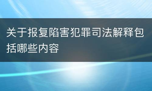关于报复陷害犯罪司法解释包括哪些内容
