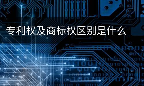 专利权及商标权区别是什么