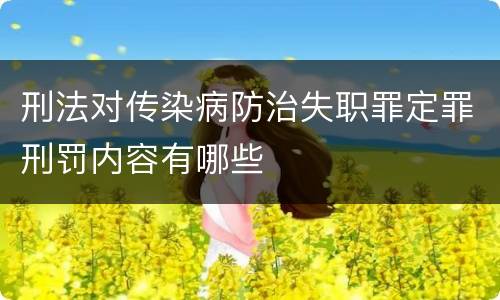 刑法对传染病防治失职罪定罪刑罚内容有哪些