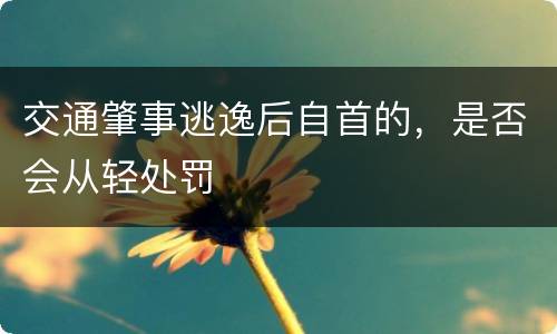 交通肇事逃逸后自首的，是否会从轻处罚