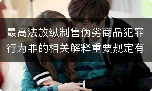 最高法放纵制售伪劣商品犯罪行为罪的相关解释重要规定有哪些