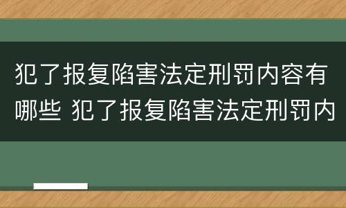 犯了报复陷害法定刑罚内容有哪些 犯了报复陷害法定刑罚内容有哪些
