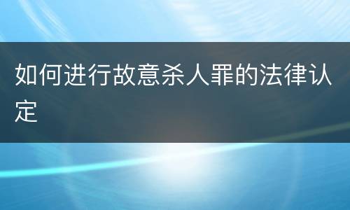 如何进行故意杀人罪的法律认定