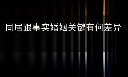 同居跟事实婚姻关键有何差异