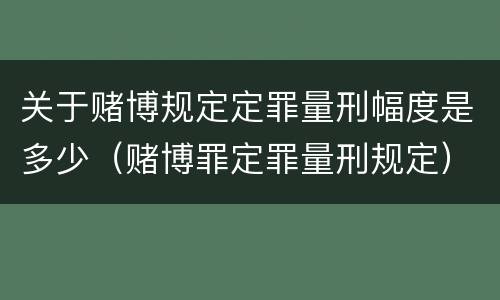关于赌博规定定罪量刑幅度是多少（赌博罪定罪量刑规定）