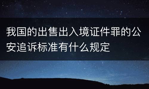 我国的出售出入境证件罪的公安追诉标准有什么规定