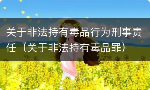 关于非法持有毒品行为刑事责任（关于非法持有毒品罪）