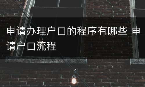 申请办理户口的程序有哪些 申请户口流程