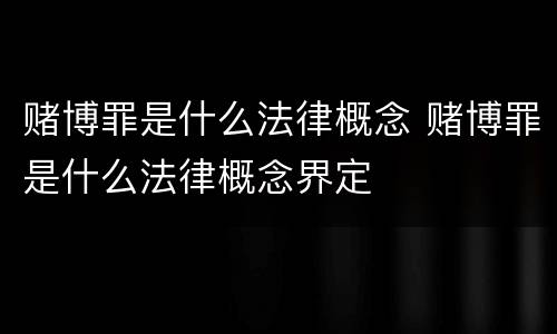 赌博罪是什么法律概念 赌博罪是什么法律概念界定